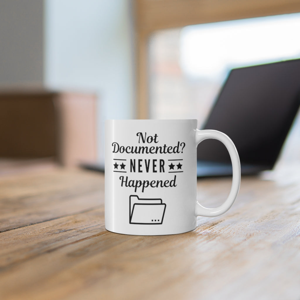 "Not Documented, Never Happened" Ceramic Mug 11oz